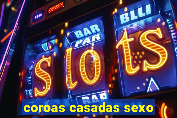 coroas casadas sexo